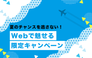 夏のチャンスを逃さない！Webで魅せる限定キャンペーン