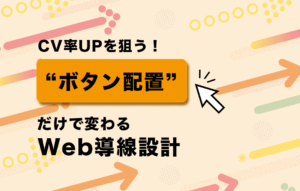 CV率UPを狙う！“ボタン配置”だけで変わるWeb導線設計